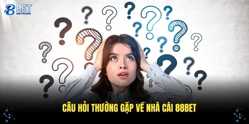 FAQ - Các câu hỏi thường gặp được người chơi quan tâm nhiều nhất về nhà cái 88Bet