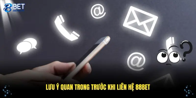 Những lưu ý quan trọng trước khi liên hệ 88BET