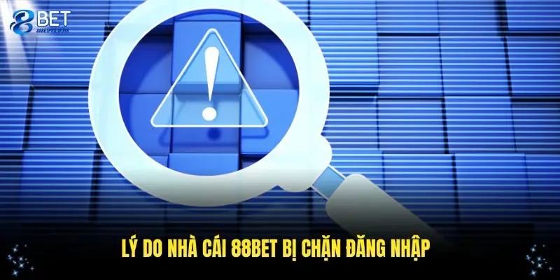 Những lý do phổ biến nhà cái 88BET bị chặn đăng nhập 2025