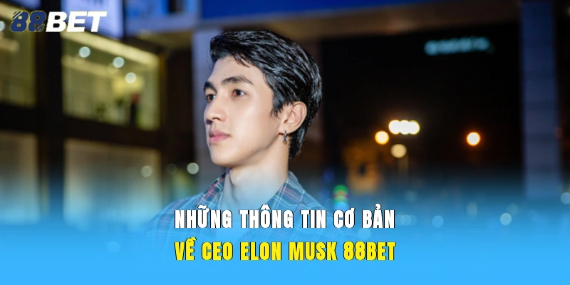 Những thông tin cơ bản về CEO Elon Musk 88BET