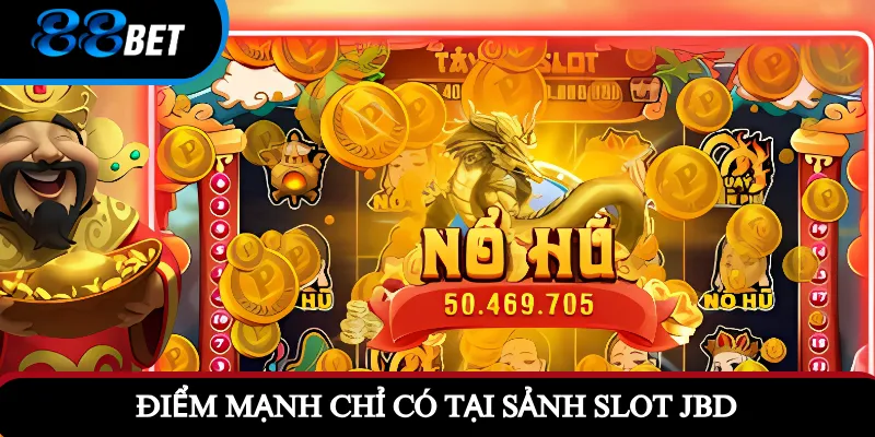 Điểm mạnh chỉ có tại sảnh slot JBD